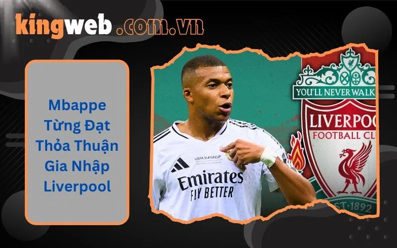 Mbappe Từng Đạt Thỏa Thuận Gia Nhập Liverpool